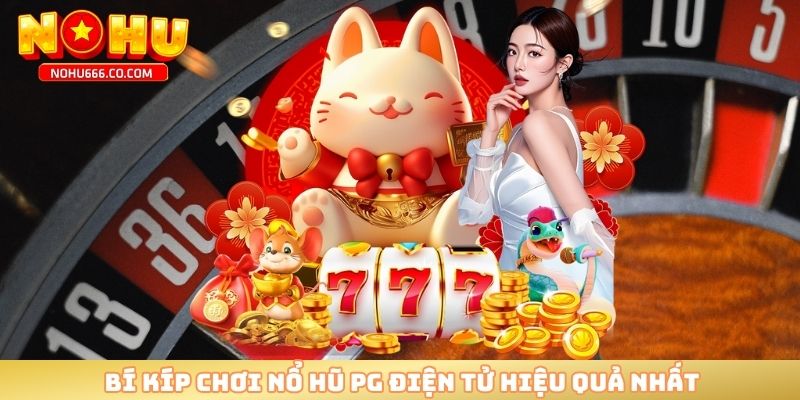 Bí kíp chơi nổ hũ PG điện tử hiệu quả nhất