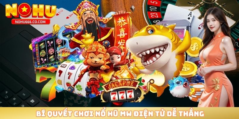 Bí quyết chơi nổ hũ MW điện tử dễ thắng