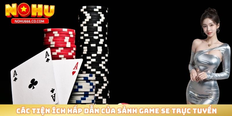 Các tiện ích hấp dẫn của sảnh game SE trực tuyến