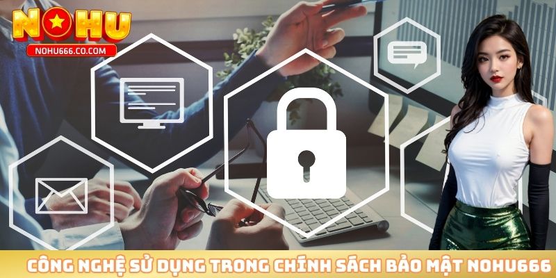 Công nghệ sử dụng trong chính sách bảo mật NOHU666