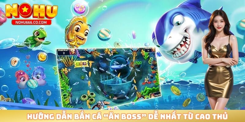 Hướng dẫn bắn cá “ăn boss” dễ nhất từ cao thủ