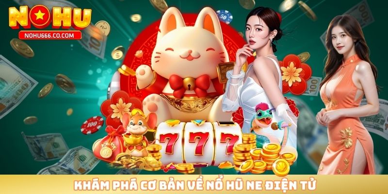 Khám phá cơ bản về nổ hũ NE điện tử