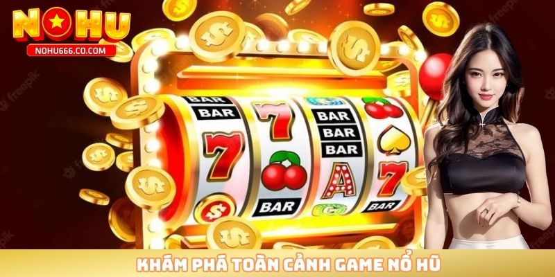 Khám phá toàn cảnh game nổ hũ