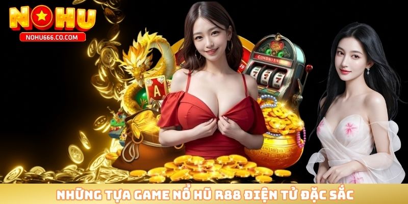 Những tựa game nổ hũ R88 điện tử đặc sắc