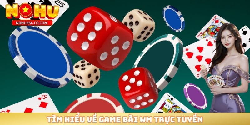 Tìm hiểu về game bài WM trực tuyến
